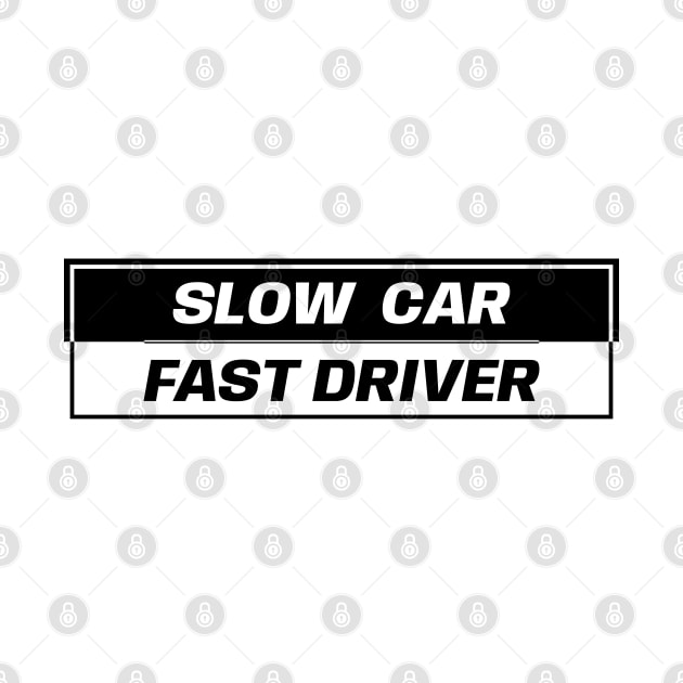 Slow Car Fast Driver by GoldenTuners