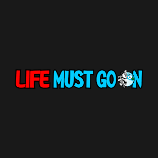 Life Must Go On T-Shirt