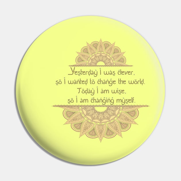 Yesterday I was clever, so I wanted to change the world. Today I am wise, so I am changing myself Pin by LanaBanana