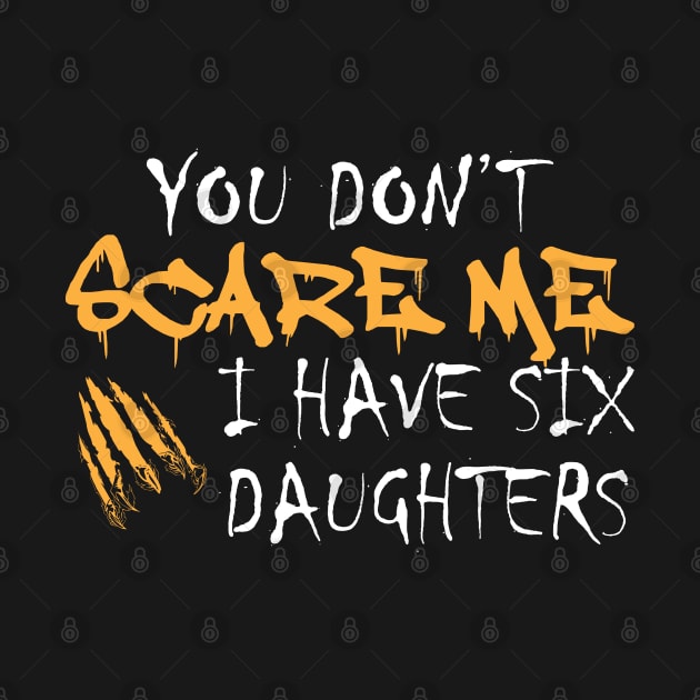 Parent - You don't scare me I have six daughters by KC Happy Shop