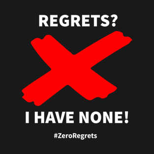 Zero regrets? I have none T-Shirt