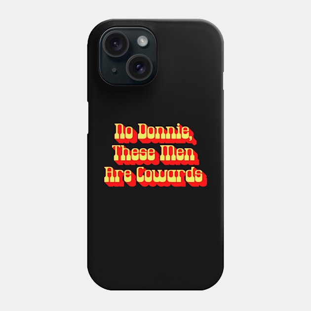 No Donnie These Men Are Cowards Walter Funny Big Lebowski Quote Phone Case by GIANTSTEPDESIGN