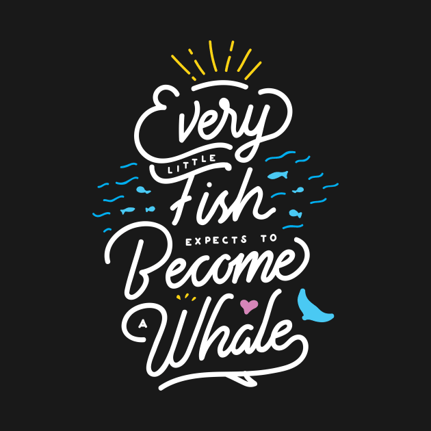 Every little fish expects to become a whale! by Salsabiyl Merch