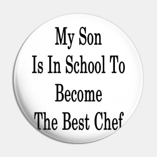 My Son Is In School To Become The Best Chef Pin