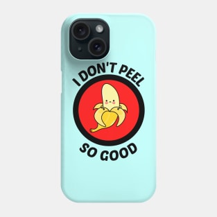 I Don't Peel So Good - Cute Banana Pun Phone Case