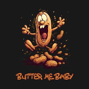 Butter me baby. Peanut butter. T-Shirt