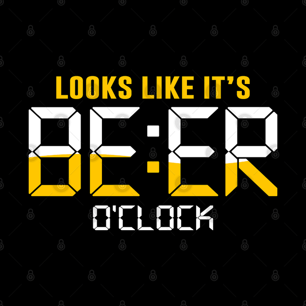 Looks Like It's Beer O'Clock by TextTees