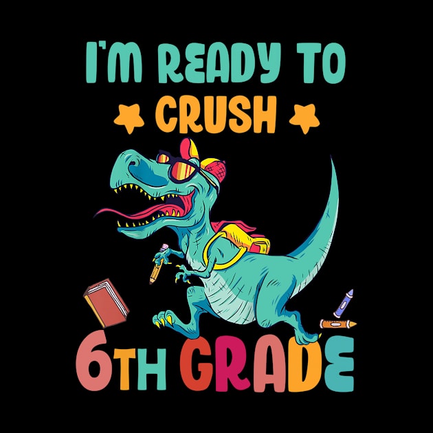 Back To School I'm Ready To Crush 6th Grade Dinosaur by Benko Clarence