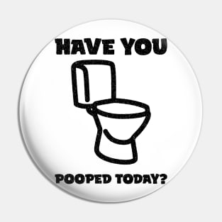 Have You Pooped Today ? Pin