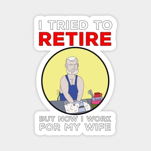 I tried to retire but now I work for my wife Magnet