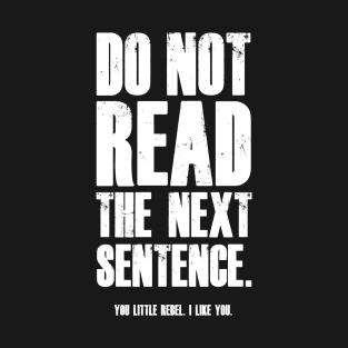 Do Not Read The Next Sentence You Rebel T-Shirt T-Shirt