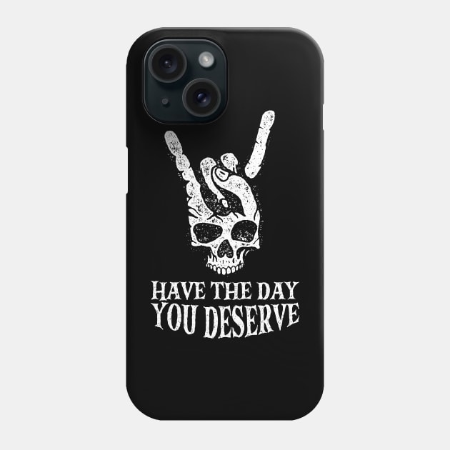 Have The Day You Deserve Phone Case by maddude