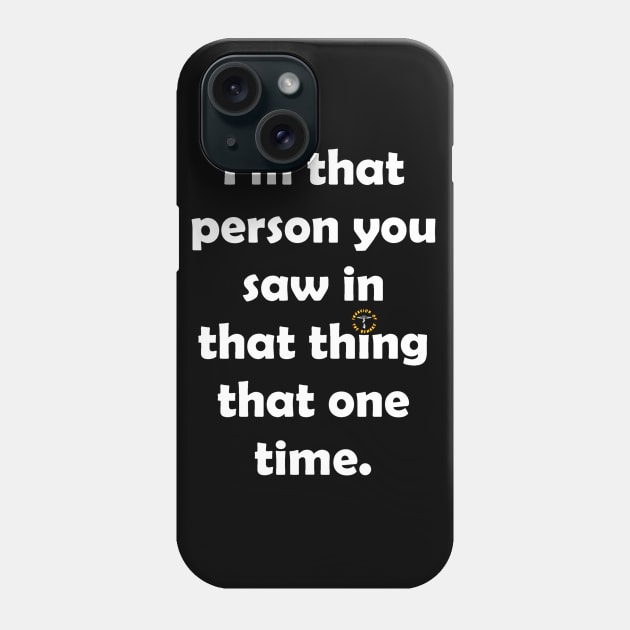 I'm That Person You Saw in That Thing That One Time 2 Phone Case by Invasion of the Remake