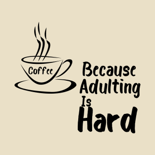 Coffee because Adulting is hard T-Shirt