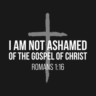 Not Ashamed Romans 1:16 | Christian | Jesus Christ T-Shirt