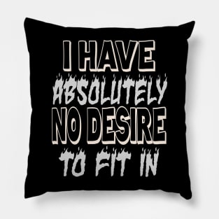 I HAVE ABSOLUTELY NO DESIRE TO FIT IN Pillow