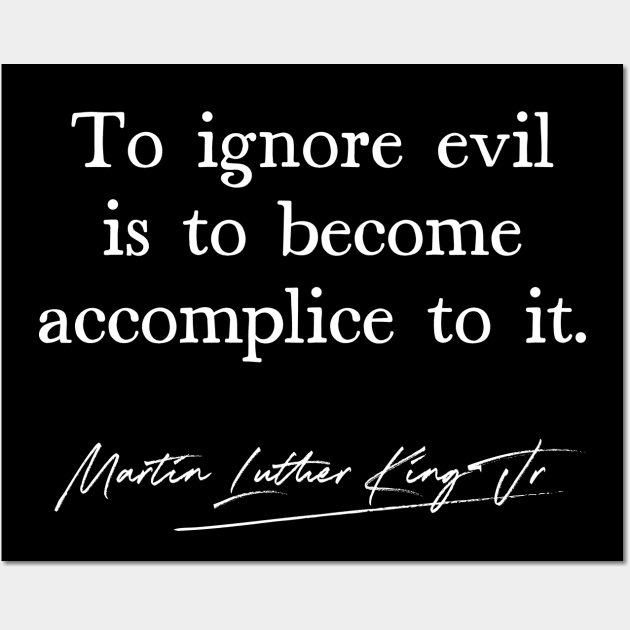 To Ignore Evil Is To Become Accomplice To It - MLK Quote