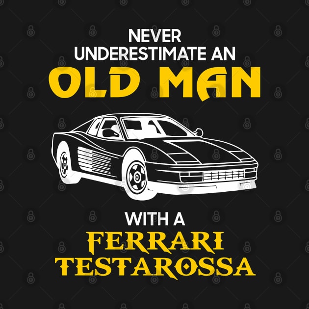 Old Man With Ferrari Testarossa - Never Underestimate - Antique Classic Car Lover Gift Ideas For Grandpa Dad Father by Amzprimeshirt