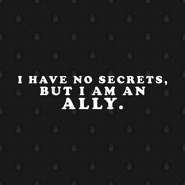 I have no secrets, but I am an ally v1 (White Text) - Happiest Season by Queerdelion