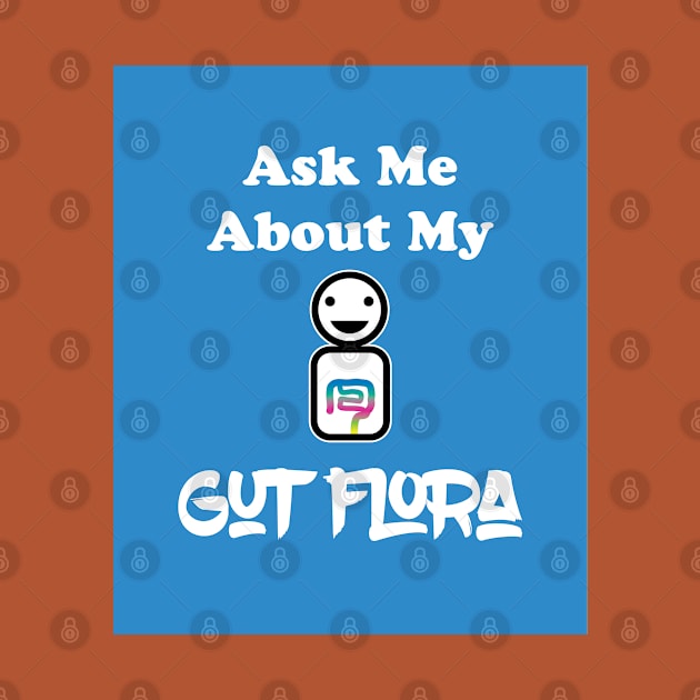 Ask Me About My Gut Flora by SubtleSplit