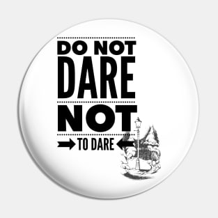 Do Not Dare Not to Dare Pin