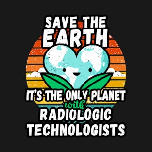 RADIOLOGIC TECHNOLOGIST  EARTH DAY GIFT - SAVE THE EARTH IT'S THE ONLY PLANET WITH RADIOLOGIC TECHNOLOGISTS T-Shirt