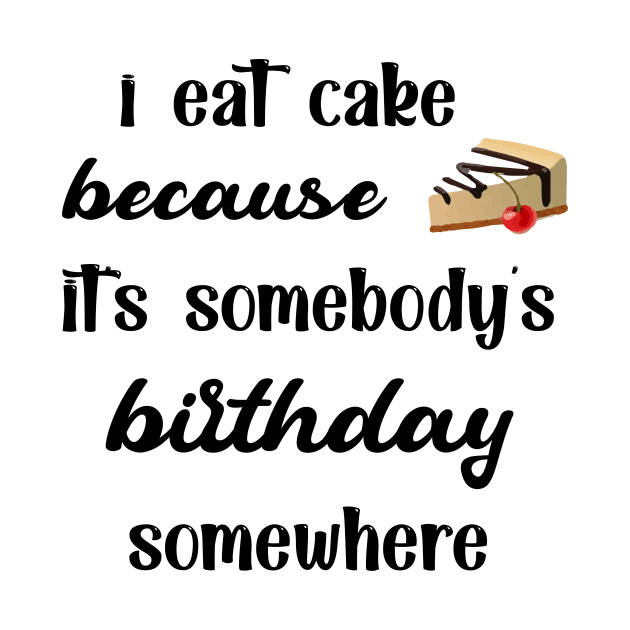 I eat cake because it's somebody's birthday somewhere funny cool by TrendyStitch