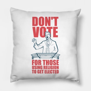 Don't Vote For Those Using Religion To Get Elected Pillow