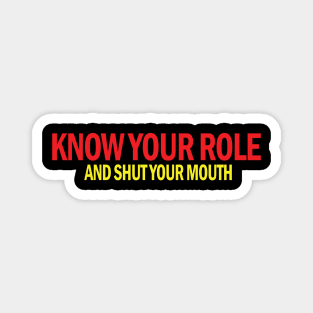 Know Your Role And Shut Your Mouth Magnet