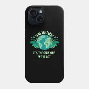 Love The Earth It's The Only One We Got Phone Case