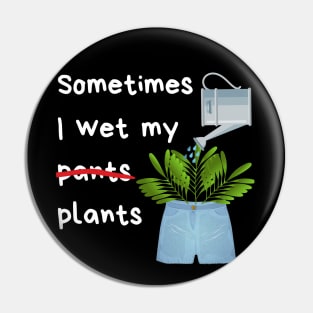 Sometimes I wet my plants Pin