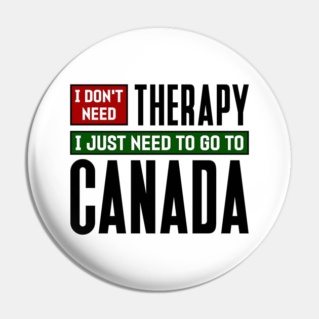 I don't need therapy, I just need to go to Canada Pin by colorsplash