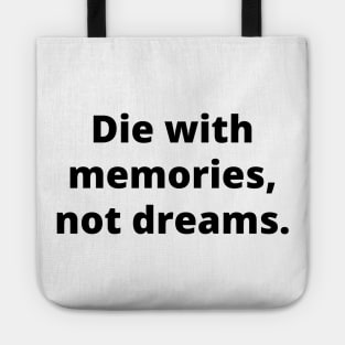 Die with memories, not dreams Tote