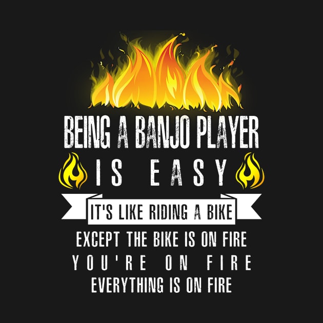 Being a Banjo Player Is Easy (Everything Is On Fire) by helloshirts