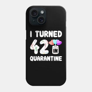 I Turned 42 In Quarantine Phone Case