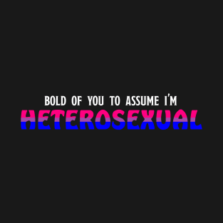 Bi - Bold of you to assume in Heterosexual T-Shirt