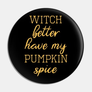 Witch Better Have My Pumpkin Spice Pin