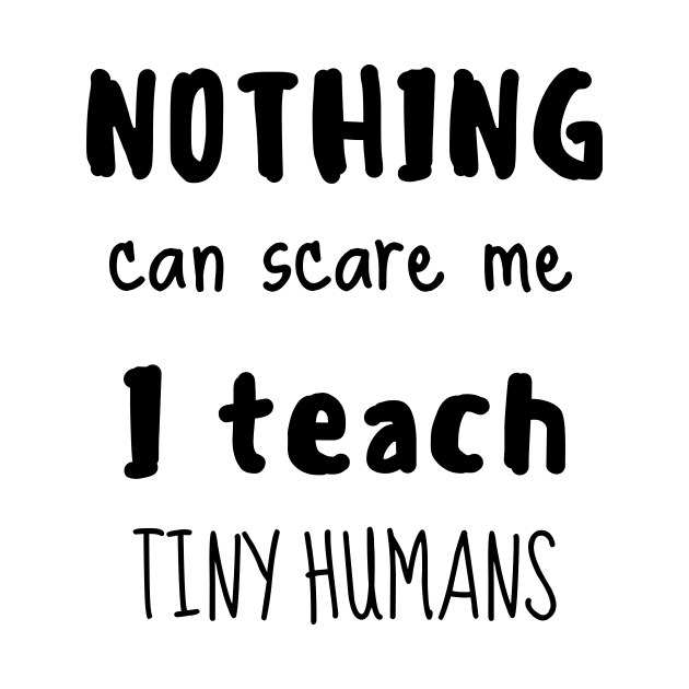 Nothing can scare me I teach tiny humans by AllPrintsAndArt