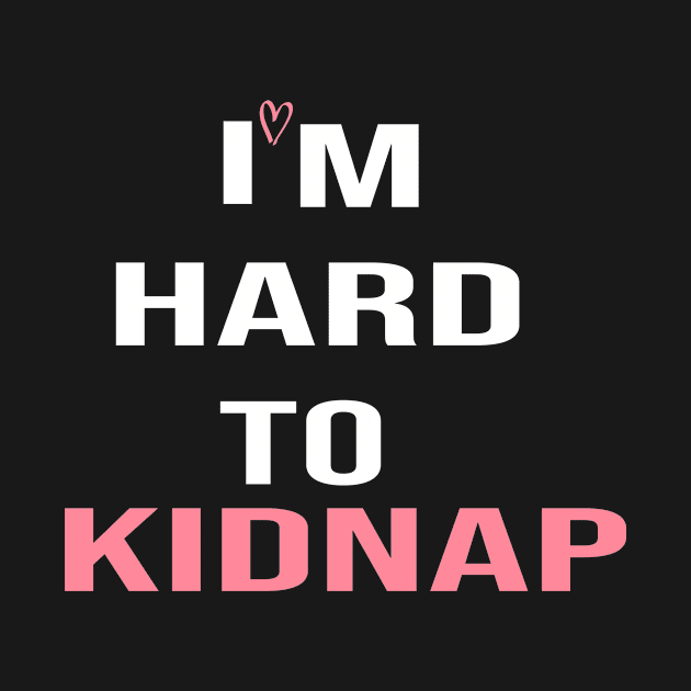 i'm hard to kidnap:funny,funnyslogan,gift ideas,funny gift,funny gift ideas by hanaa01