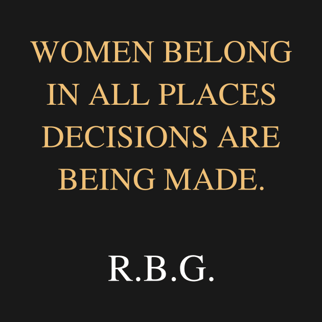 Women Belong In All Places Where Decisions Are Being Made Love Rbg by FisherSmalljLyEv