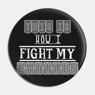 This is how I fight my battles Pin