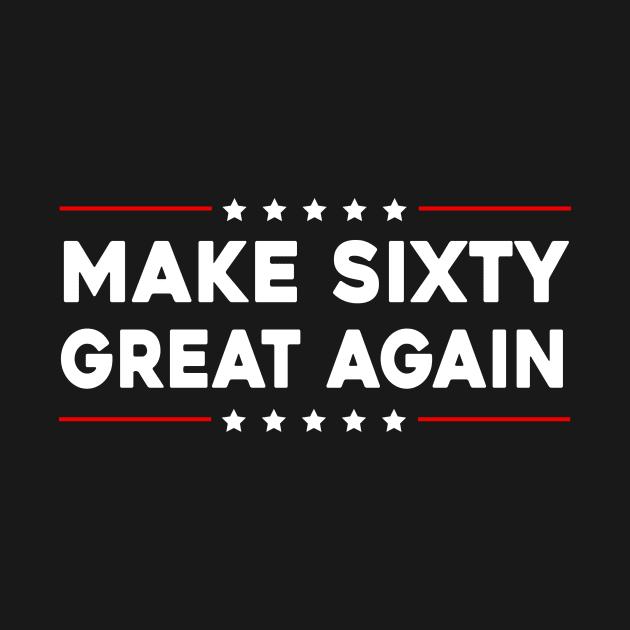 Make Sixty Great Again - Funny Birthday Make 60 Great Again by Sunoria