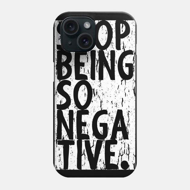 Stop Being So Negative Phone Case by Muzehack