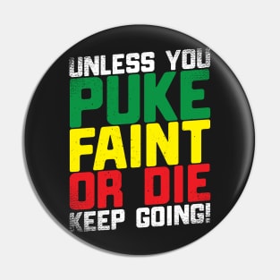 Unless You Puke Faint Or Die Keep Going Pin