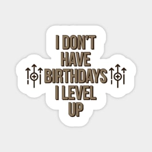 I don’t have birthdays I level up Magnet