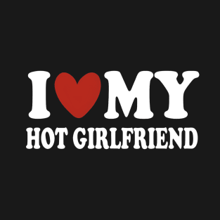 I love my hot girlfriend T-Shirt