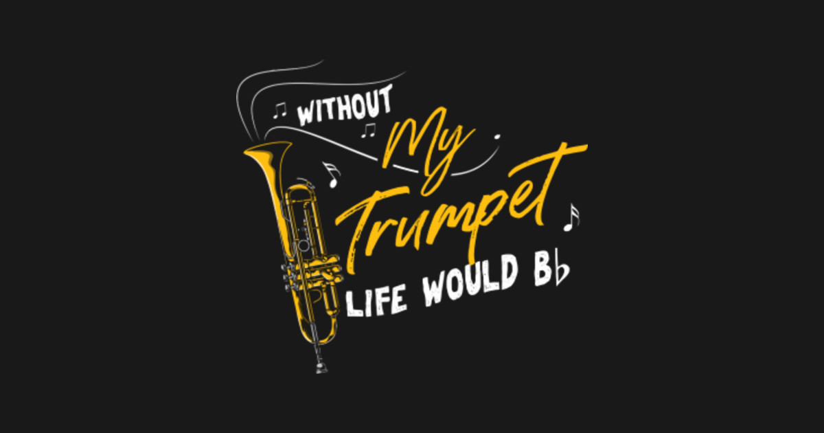 Trumpet Without My Trumpet Life Would B Flat Marching Band Trend TShirt TeePublic