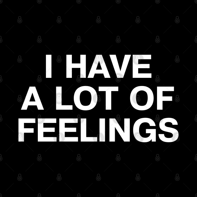 I HAVE A LOT OF FEELINGS by TheBestWords