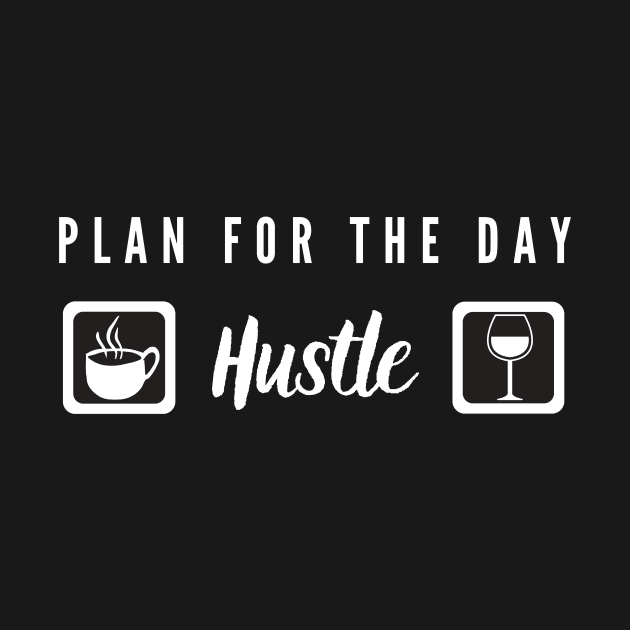 Plan for the day: coffee, hustle, wine! by Closer T-shirts