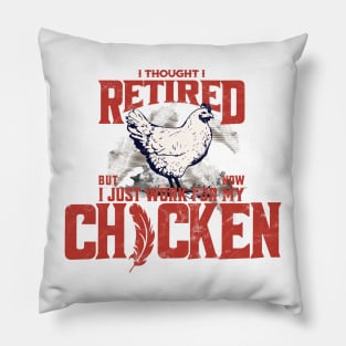 I thought I retired but now I just work for my chicken Pillow